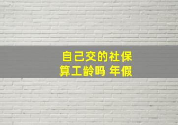 自己交的社保算工龄吗 年假